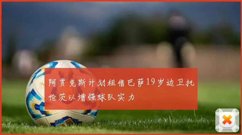 阿贾克斯计划租借巴萨19岁边卫托伦茨以增强球队实力