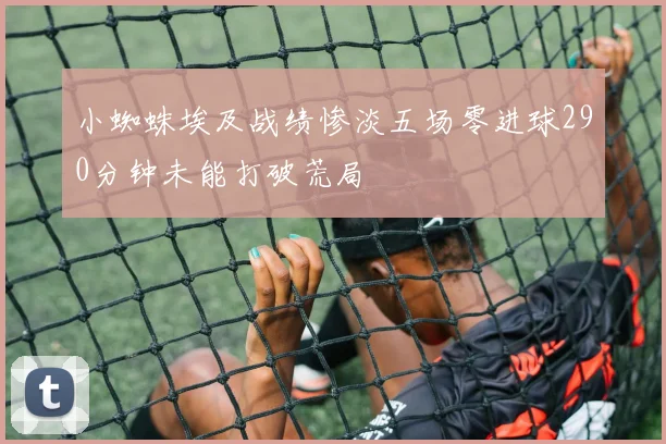 小蜘蛛埃及战绩惨淡五场零进球290分钟未能打破荒局